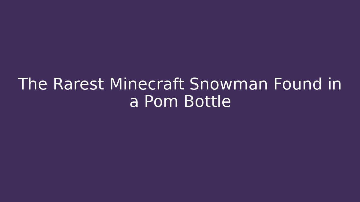 The Rarest Minecraft Snowman Found in a Pom Bottle