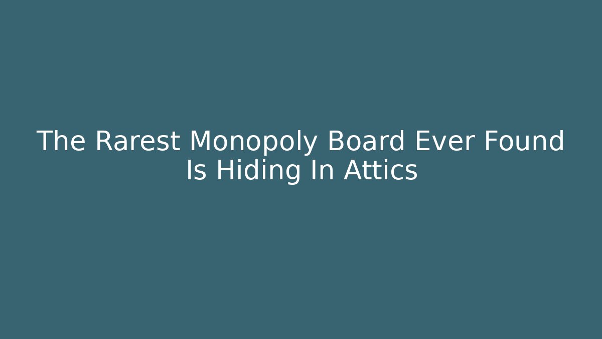 The Rarest Monopoly Board Ever Found Is Hiding In Attics