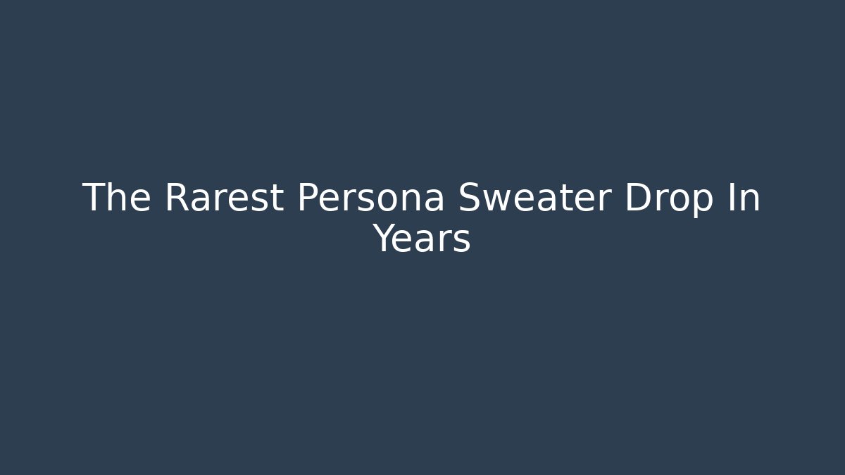 The Rarest Persona Sweater Drop In Years
