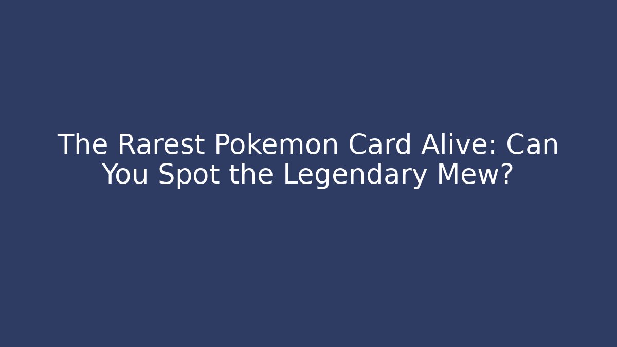 The Rarest Pokémon Card Alive: Can You Spot the Legendary Mew?
