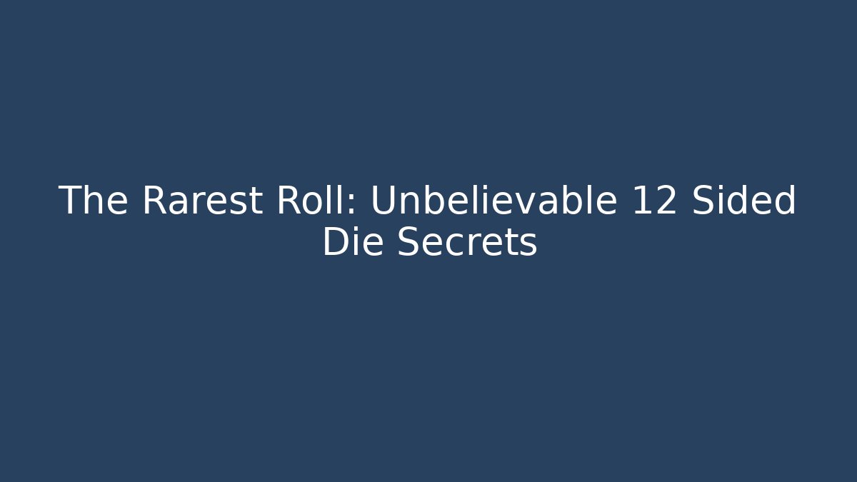 The Rarest Roll: Unbelievable 12 Sided Die Secrets