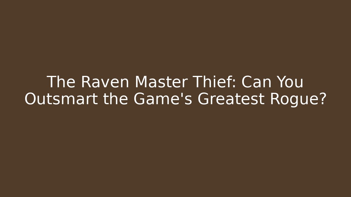 The Raven Master Thief: Can You Outsmart the Game’s Greatest Rogue?