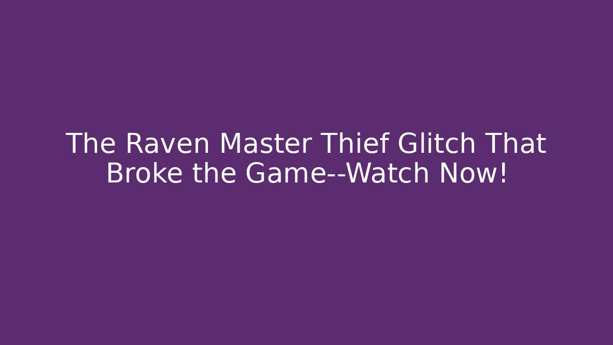 The Raven Master Thief Glitch That Broke the Game—Watch Now!