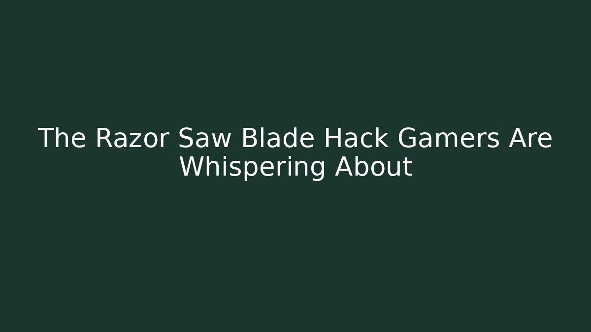 The Razor Saw Blade Hack Gamers Are Whispering About - Método de Aprovação