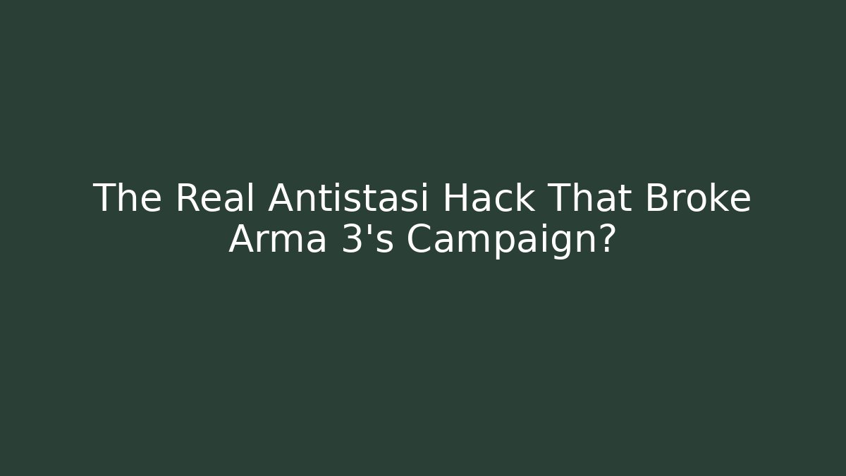 The Real Antistasi Hack That Broke Arma 3's Campaign?