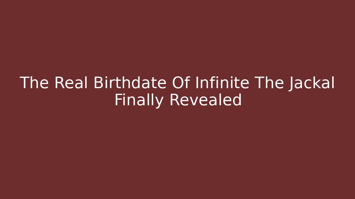 The Real Birthdate Of Infinite The Jackal Finally Revealed