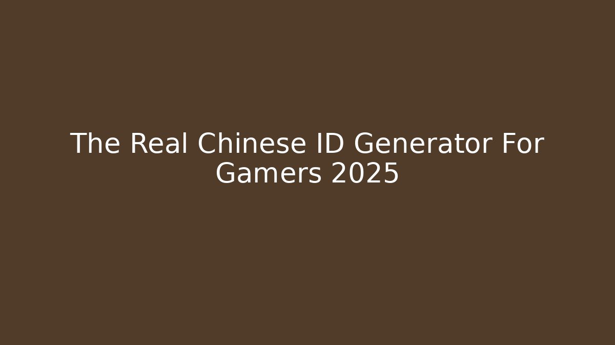 The Real Chinese ID Generator For Gamers 2025