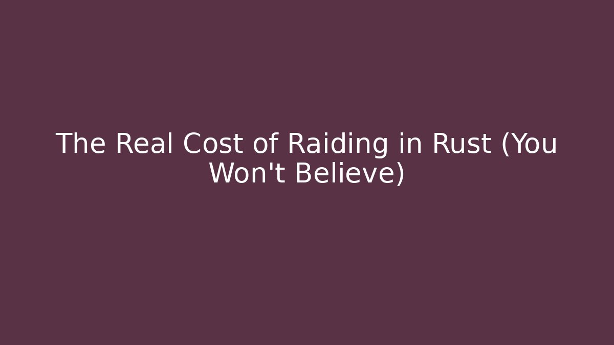 The Real Cost of Raiding in Rust (You Won't Believe)