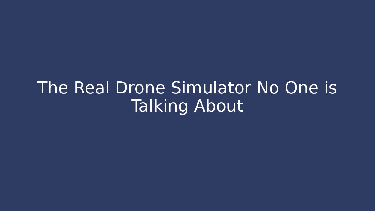 The Real Drone Simulator No One is Talking About