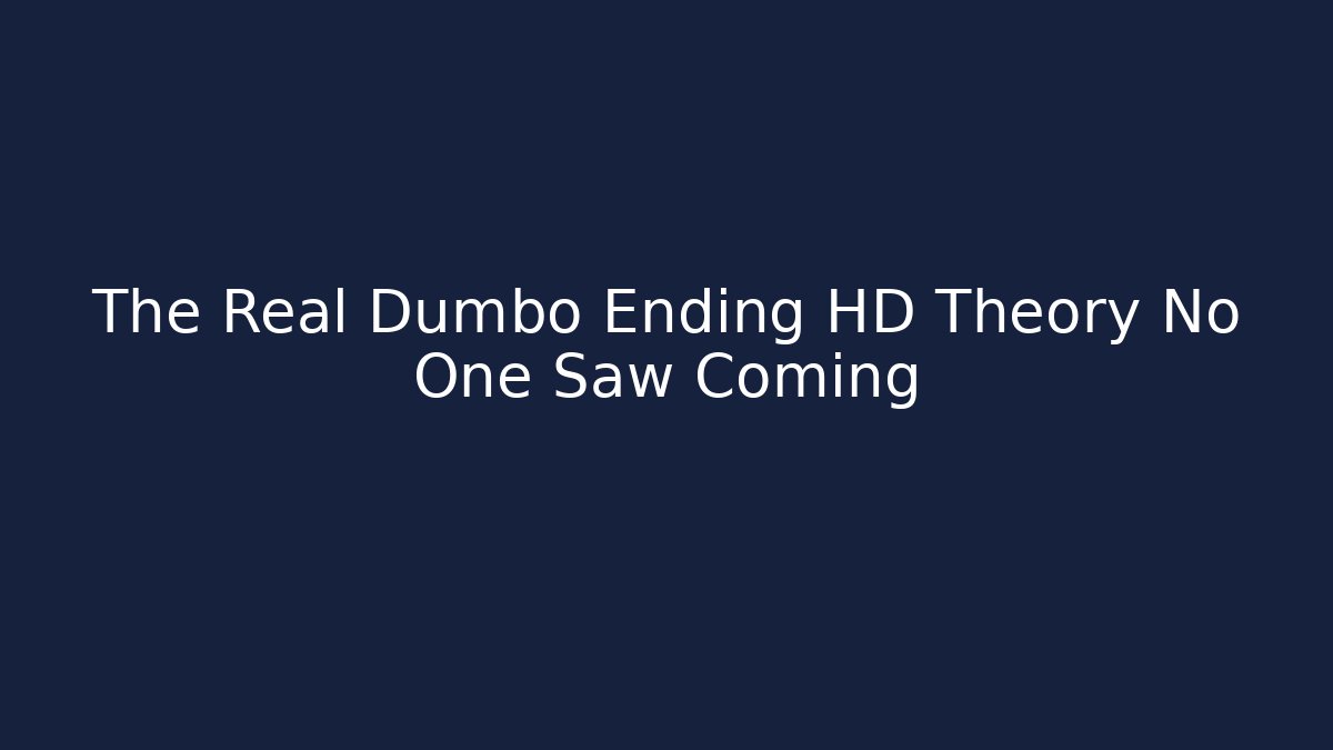 The Real Dumbo Ending HD Theory No One Saw Coming