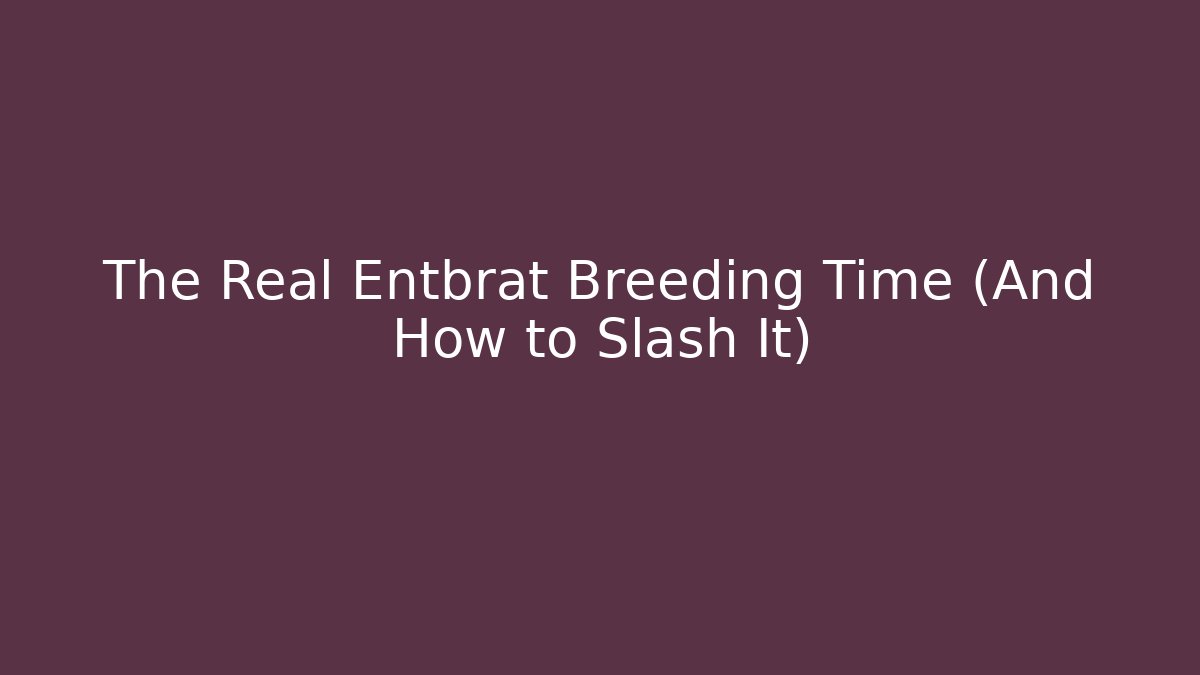 The Real Entbrat Breeding Time (And How to Slash It)