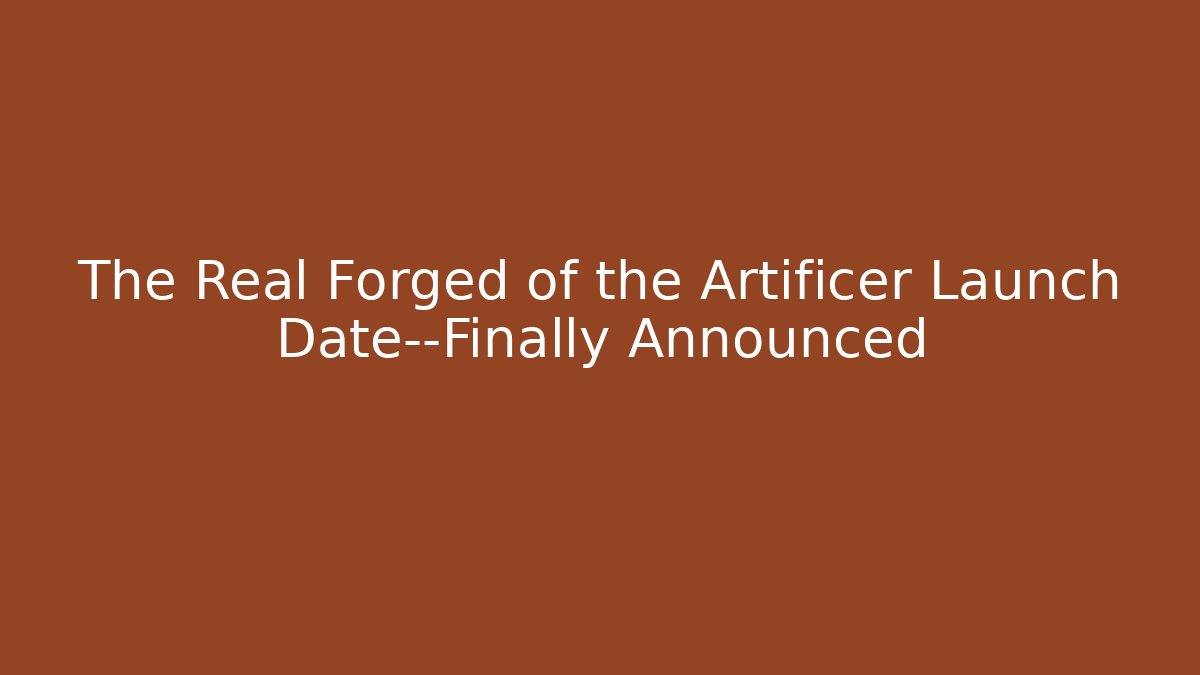 The Real Forged of the Artificer Launch Date—Finally Announced