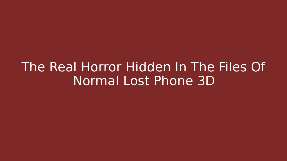 The Real Horror Hidden In The Files Of Normal Lost Phone 3D