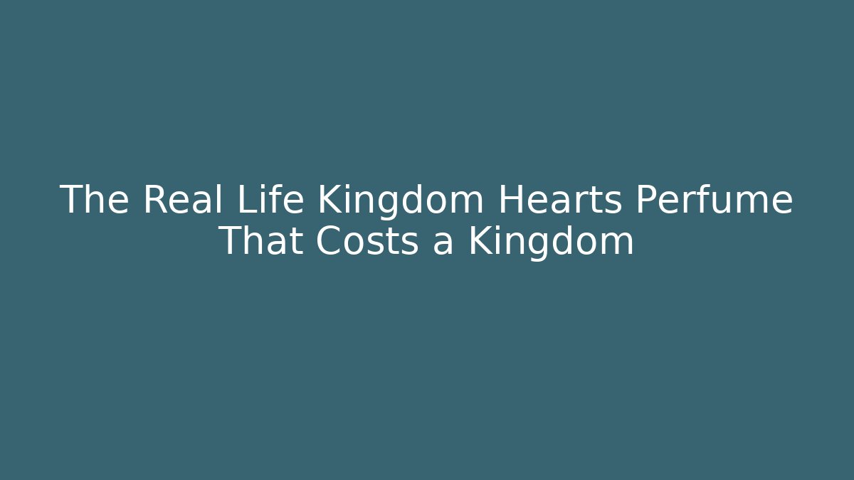 The Real Life Kingdom Hearts Perfume That Costs a Kingdom