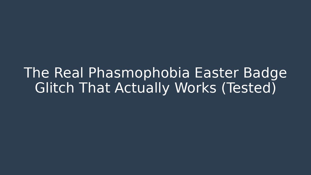 The Real Phasmophobia Easter Badge Glitch That Actually Works (Tested)