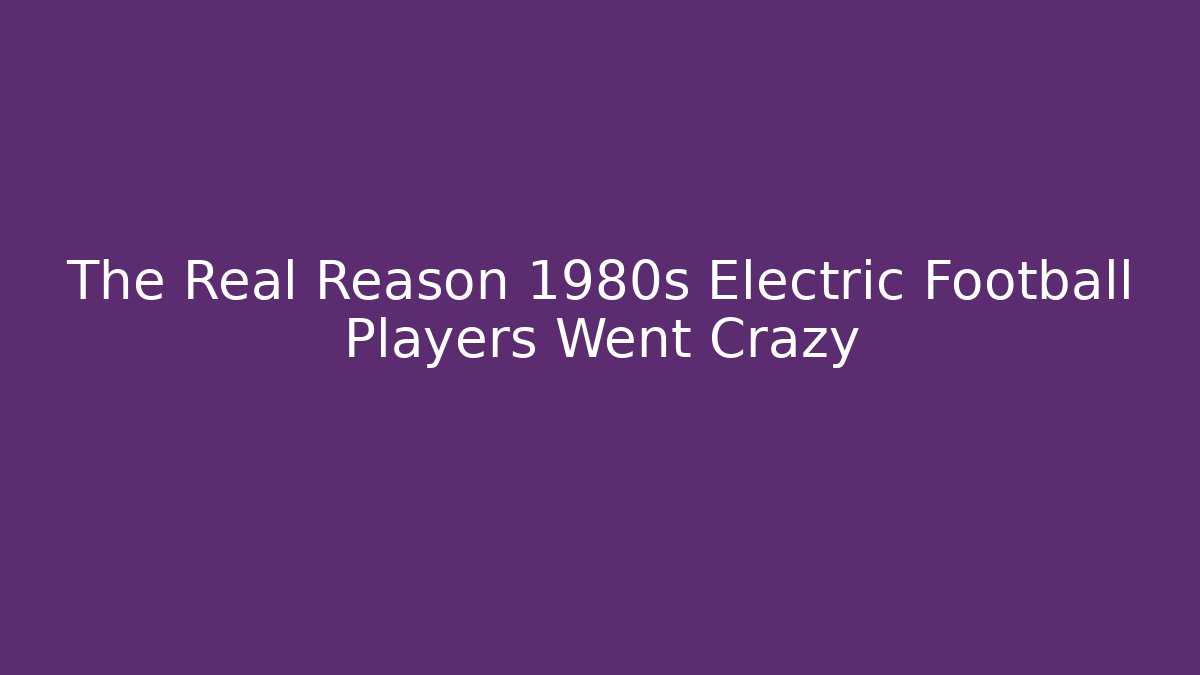 The Real Reason 1980s Electric Football Players Went Crazy