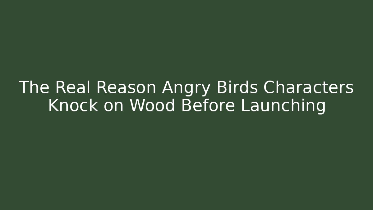 The Real Reason Angry Birds Characters Knock on Wood Before Launching