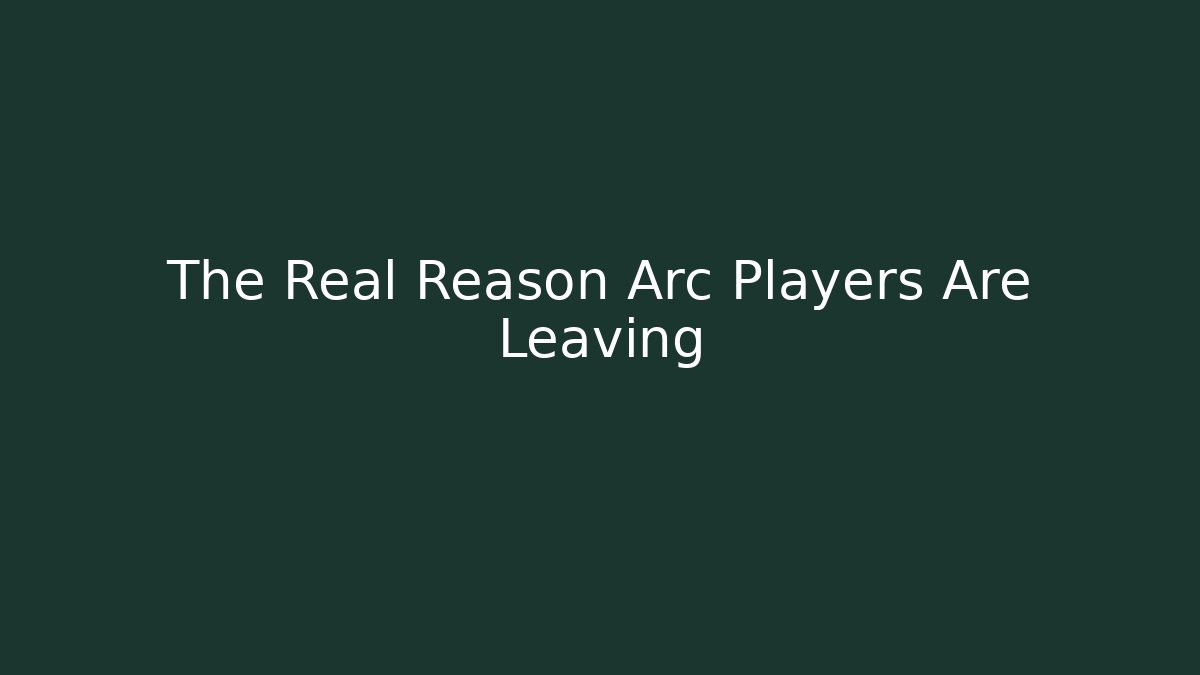 The Real Reason Arc Players Are Leaving