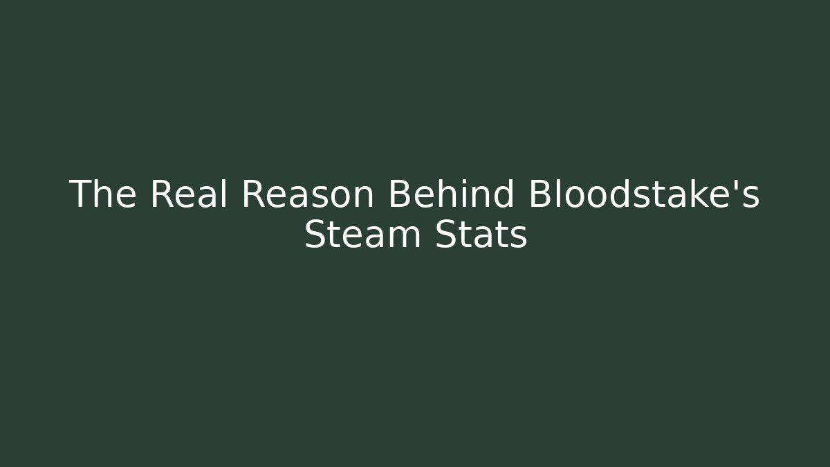 The Real Reason Behind Bloodstake's Steam Stats