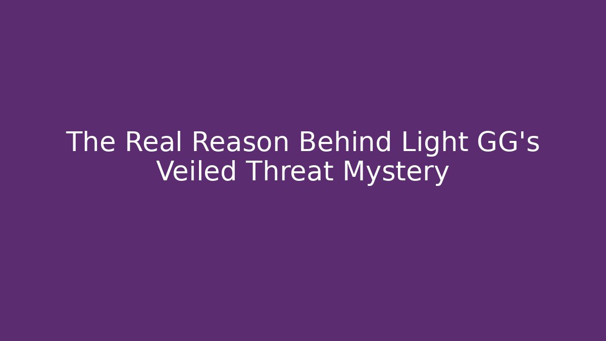 The Real Reason Behind Light GG's Veiled Threat Mystery - Método de Aprovação