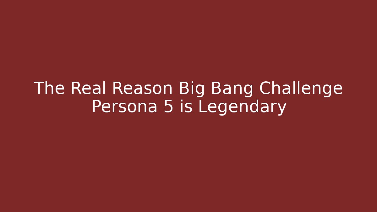 The Real Reason Big Bang Challenge Persona 5 is Legendary