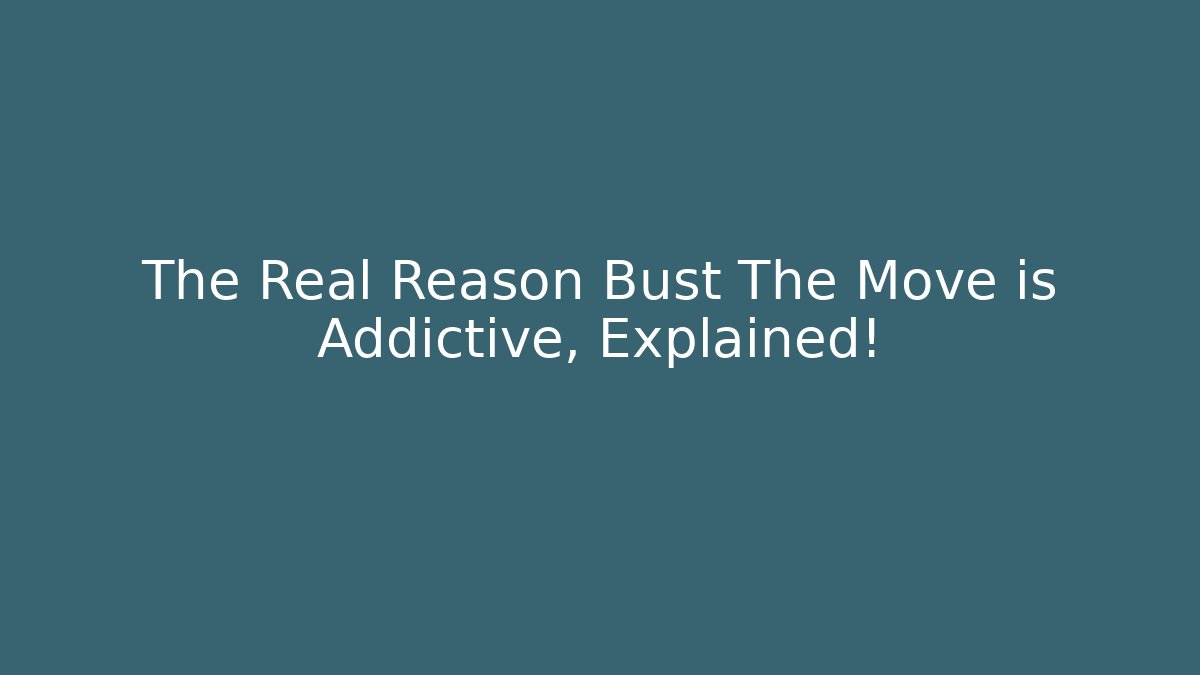 The Real Reason Bust The Move is Addictive, Explained!