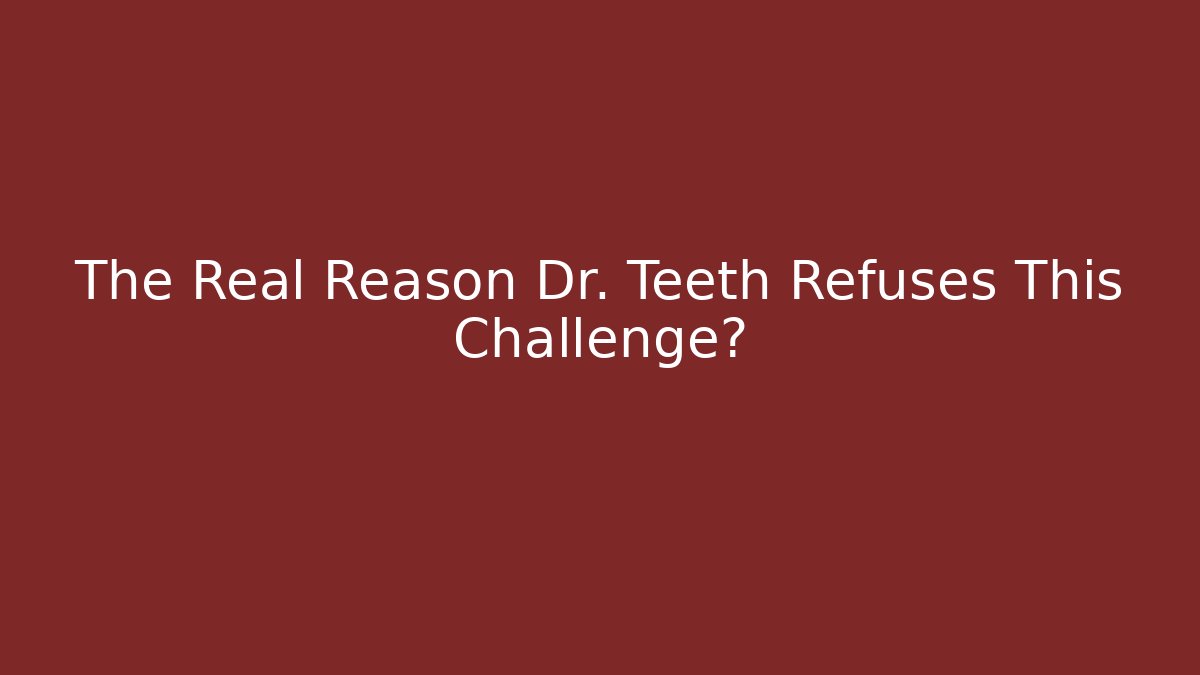 The Real Reason Dr. Teeth Refuses This Challenge?