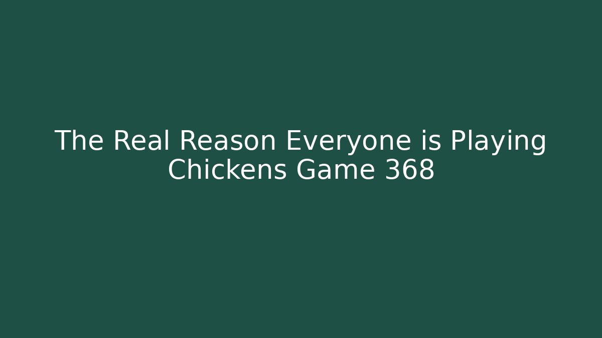 The Real Reason Everyone is Playing Chickens Game 368