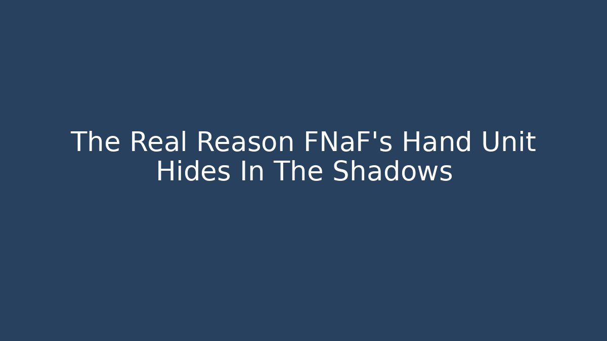 The Real Reason FNaF's Hand Unit Hides In The Shadows
