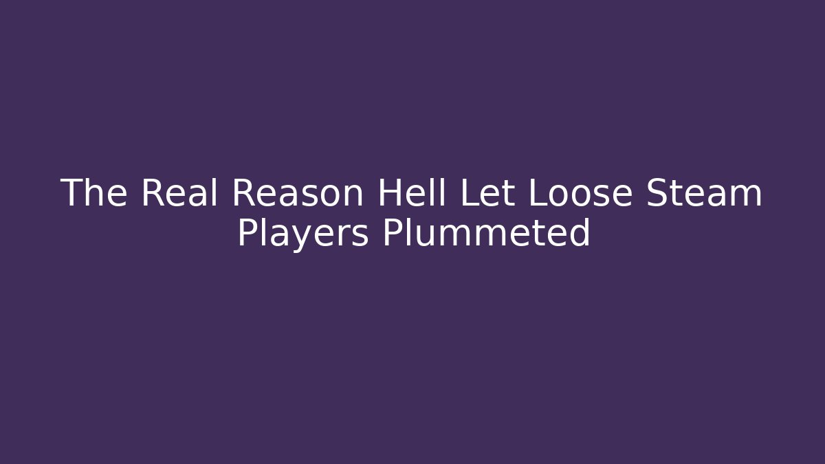 The Real Reason Hell Let Loose Steam Players Plummeted - Método de Aprovação
