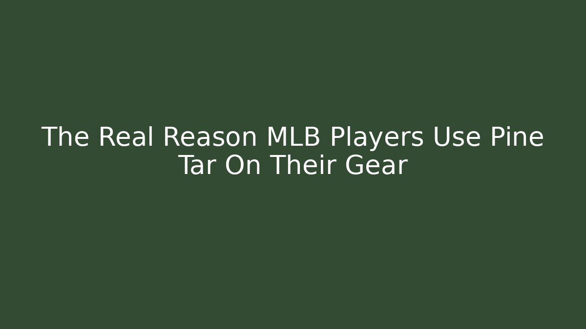 The Real Reason MLB Players Use Pine Tar On Their Gear