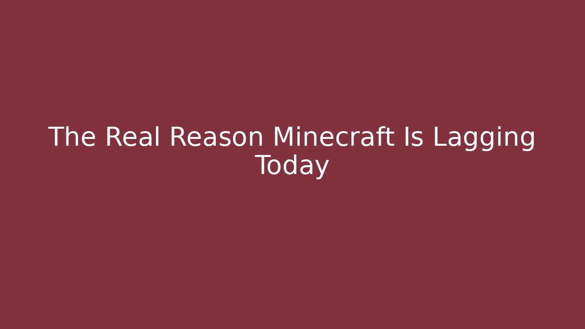The Real Reason Minecraft Is Lagging Today