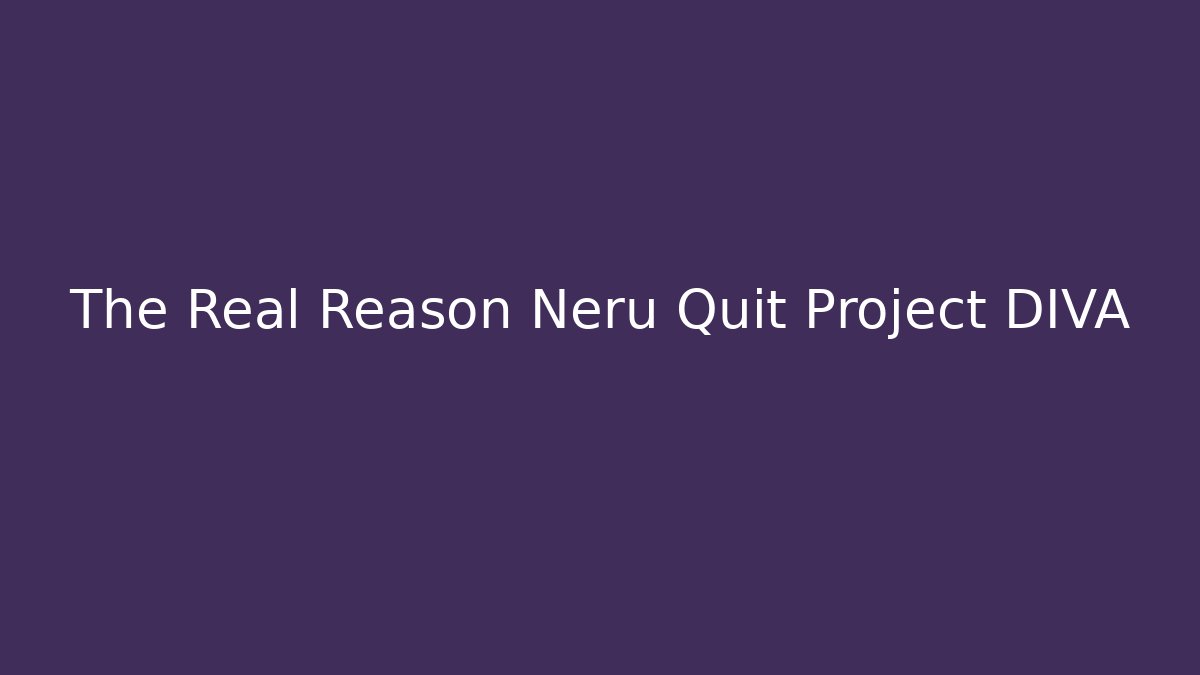 The Real Reason Neru Quit Project DIVA