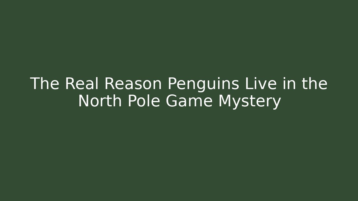 The Real Reason Penguins Live in the North Pole Game Mystery
