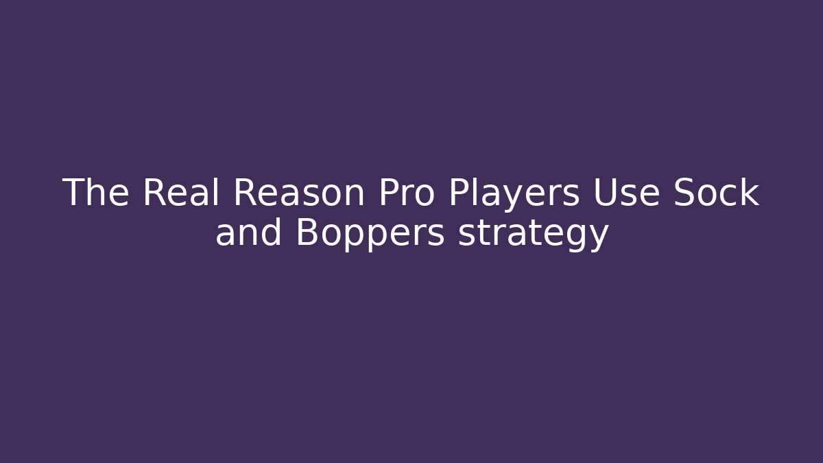 The Real Reason Pro Players Use Sock and Boppers strategy