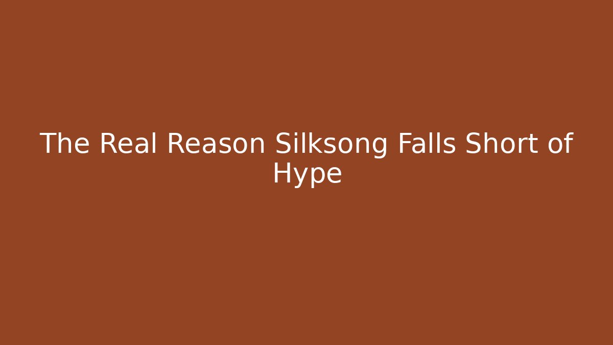 The Real Reason Silksong Falls Short of Hype