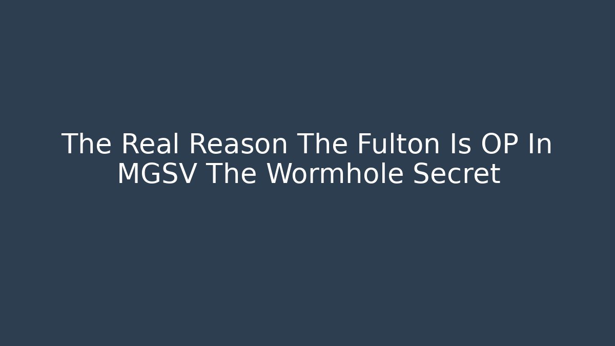 The Real Reason The Fulton Is OP In MGSV The Wormhole Secret