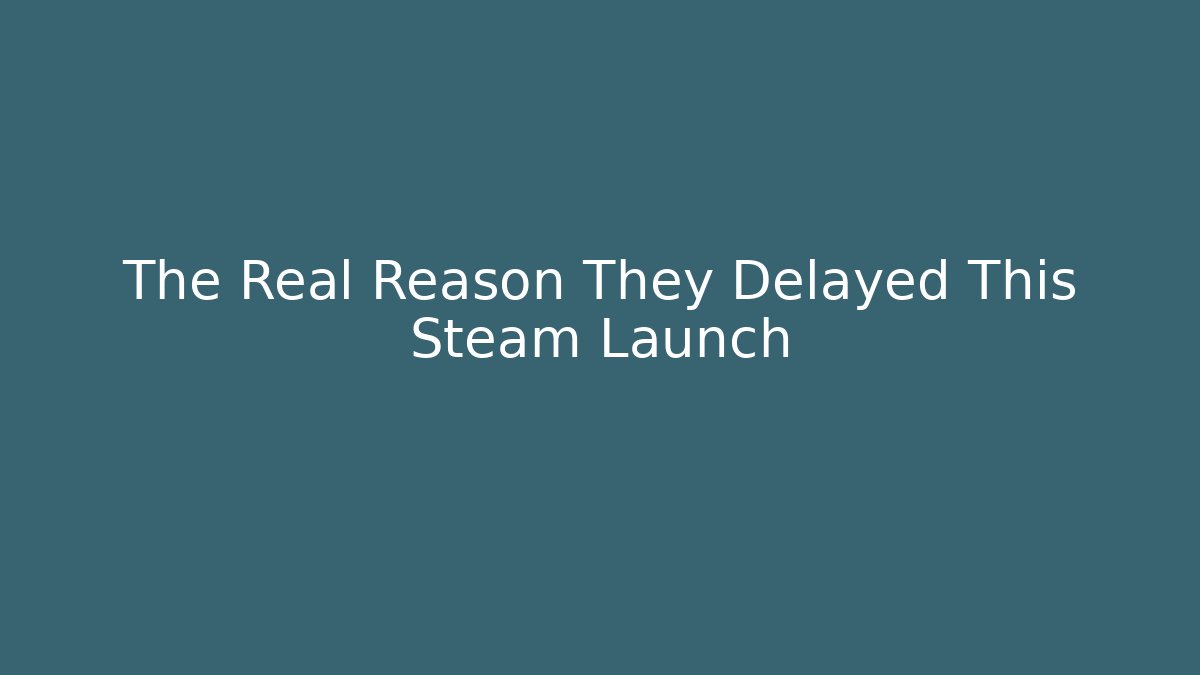 The Real Reason They Delayed This Steam Launch