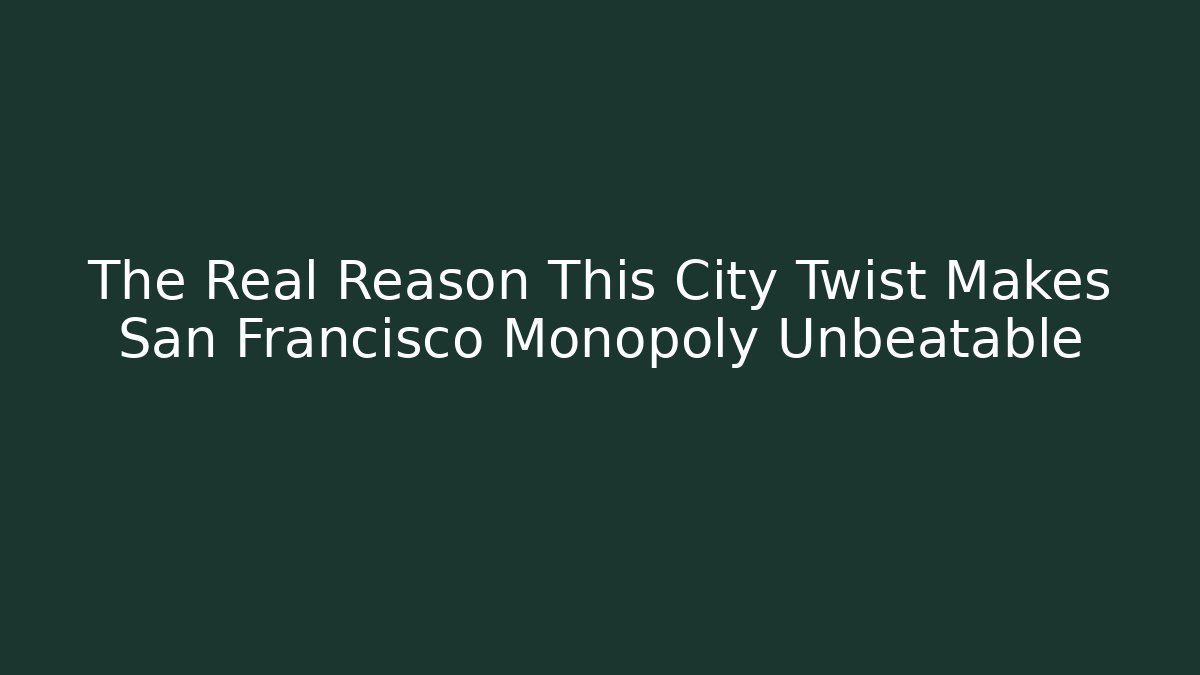 The Real Reason This City Twist Makes San Francisco Monopoly Unbeatable
