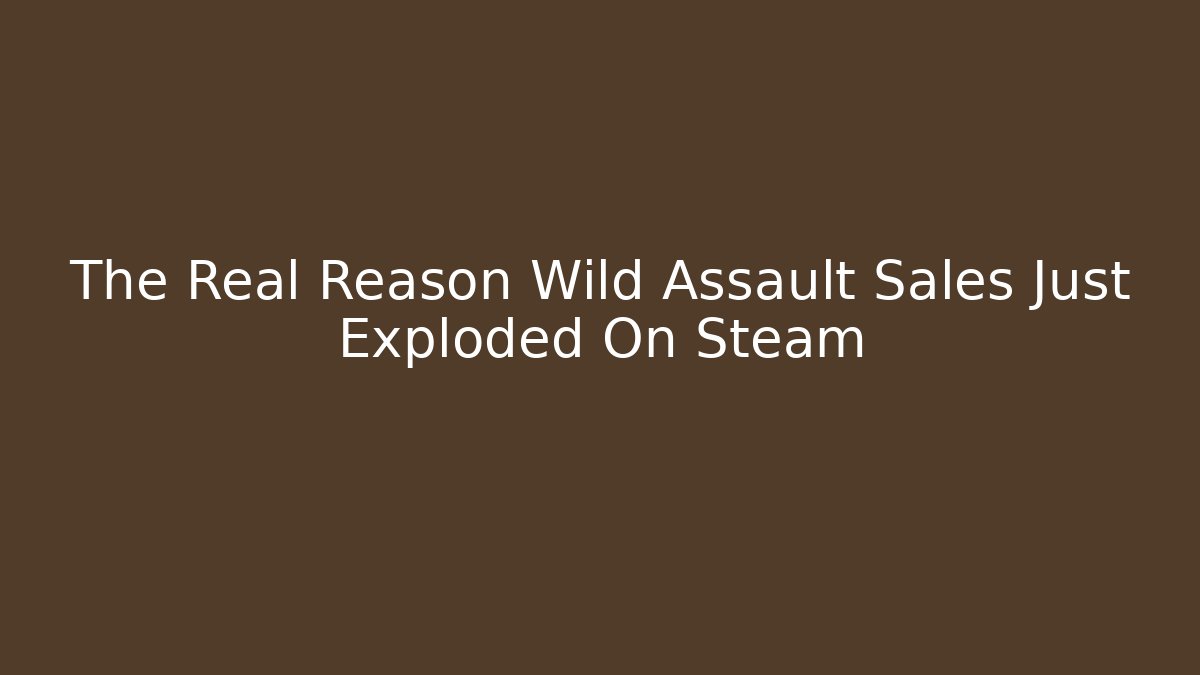 The Real Reason Wild Assault Sales Just Exploded On Steam - Método de Aprovação
