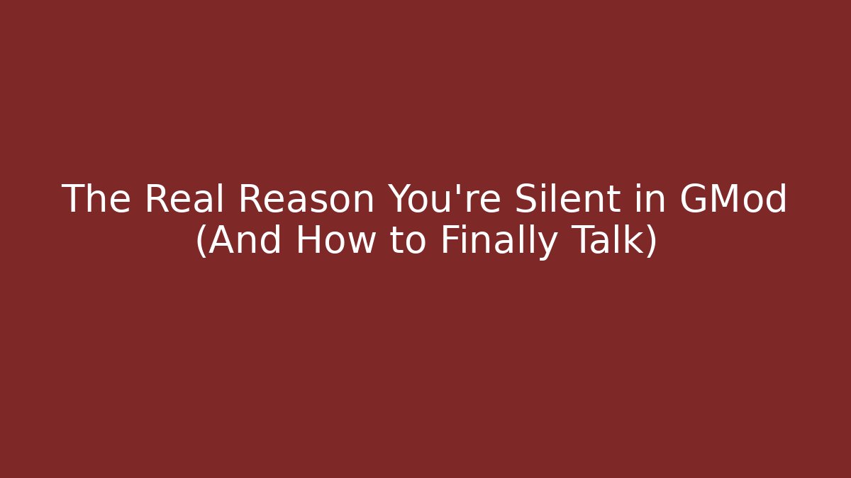 The Real Reason You're Silent in GMod (And How to Finally Talk)