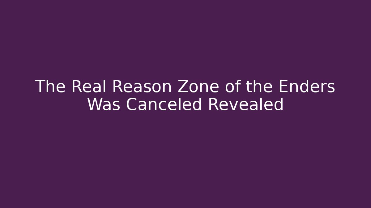 The Real Reason Zone of the Enders Was Canceled Revealed