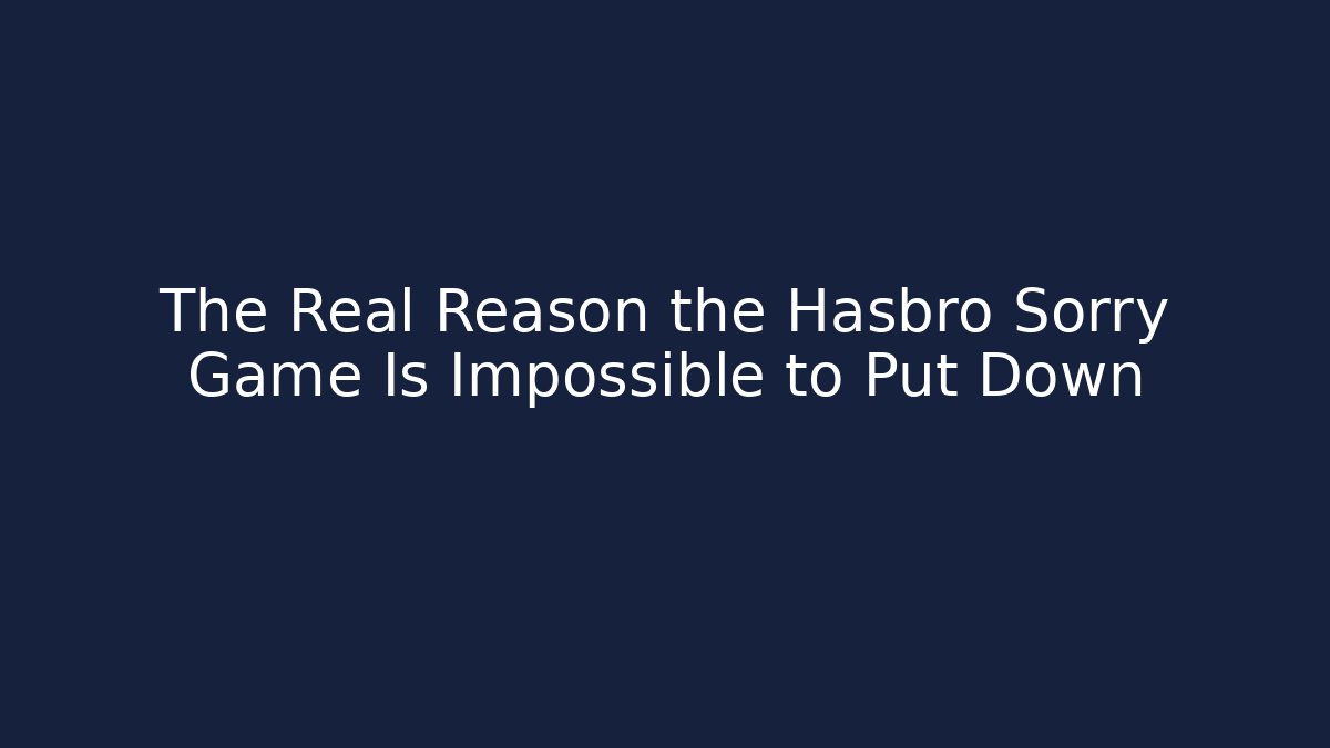 The Real Reason the Hasbro Sorry Game Is Impossible to Put Down