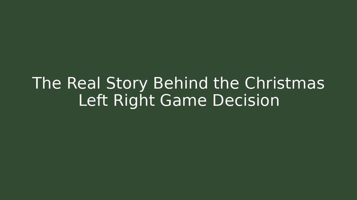 The Real Story Behind the Christmas Left Right Game Decision