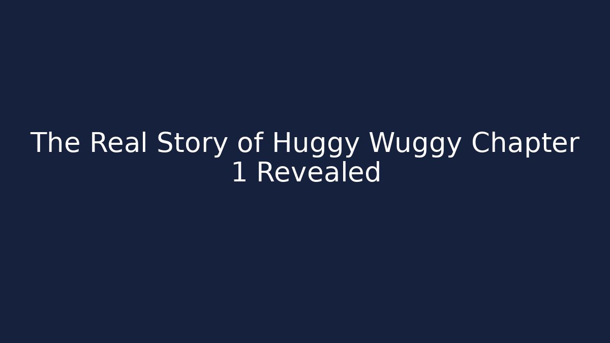 The Real Story of Huggy Wuggy Chapter 1 Revealed