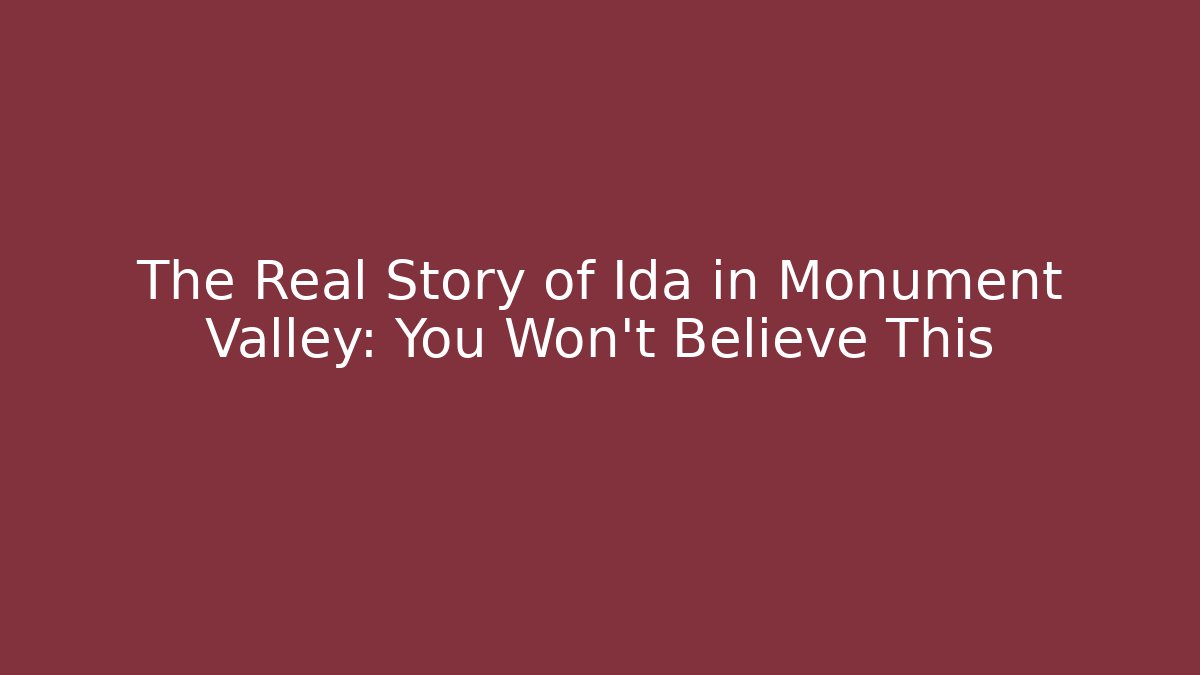 The Real Story of Ida in Monument Valley: You Won't Believe This