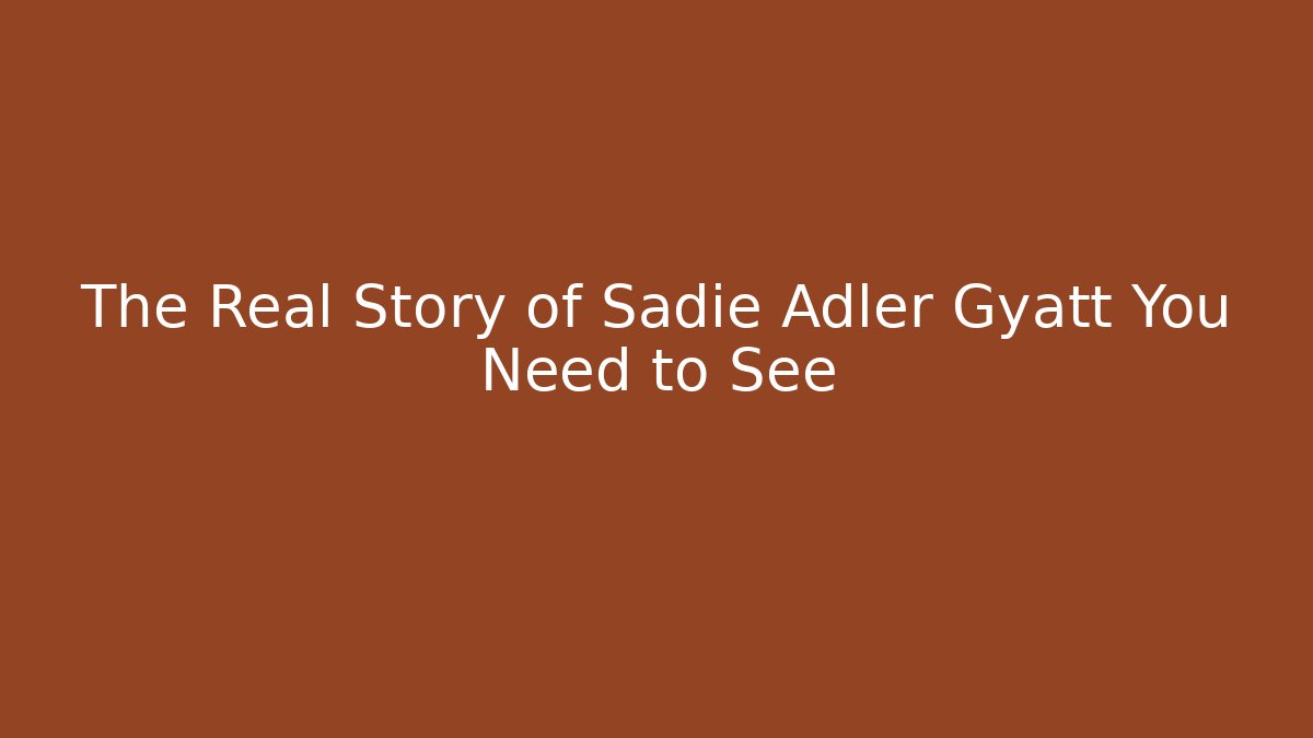 The Real Story of Sadie Adler Gyatt You Need to See