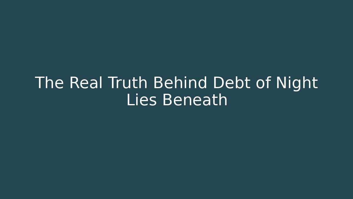The Real Truth Behind Debt of Night Lies Beneath
