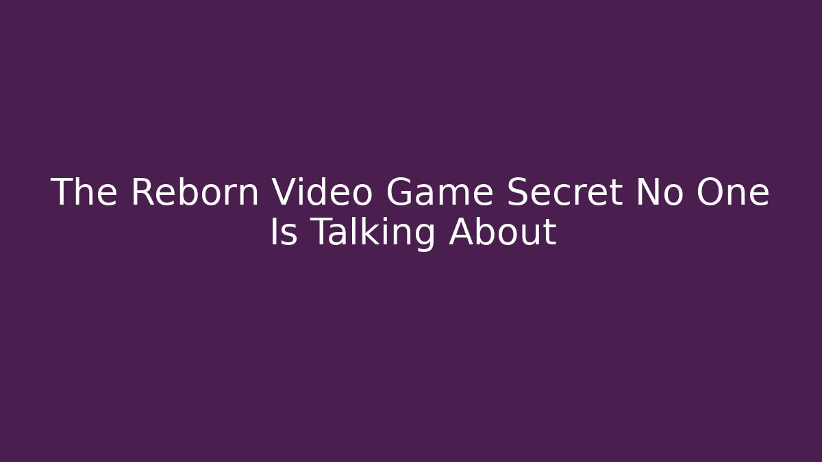 The Reborn Video Game Secret No One Is Talking About