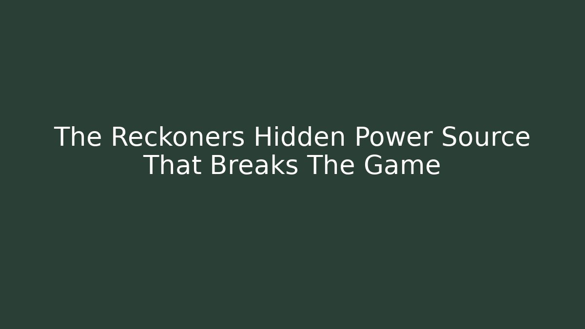 The Reckoners Hidden Power Source That Breaks The Game